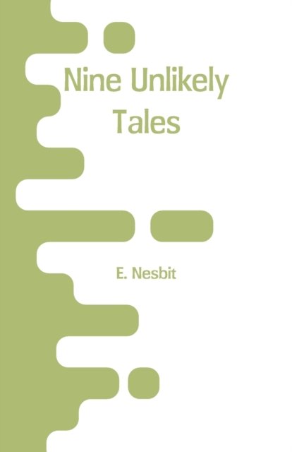 Cover for E Nesbit · Nine Unlikely Tales (Paperback Book) (2018)