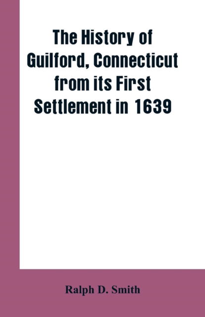 Cover for Ralph D Smith · The history of Guilford, Connecticut, from its first settlement in 1639 (Paperback Book) (2019)