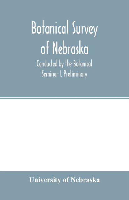 Cover for University Of Nebraska · Botanical survey of Nebraska. Conducted by the Botanical Seminar I. Preliminary (Paperback Book) (2020)