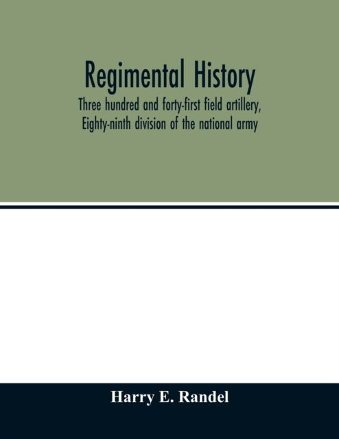 Cover for Harry E Randel · Regimental history, Three hundred and forty-first field artillery, Eighty-ninth division of the national army (Paperback Book) (2020)