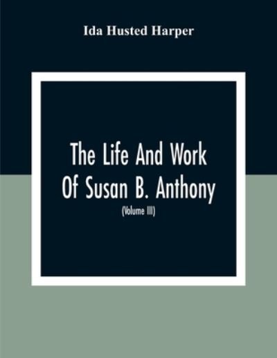 Cover for Ida Husted Harper · The Life And Work Of Susan B. Anthony (Paperback Book) (2020)