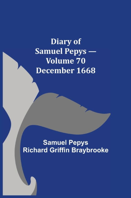 Cover for Sam Pepys Richard Griffin Braybrooke · Diary of Samuel Pepys - Volume 70 (Pocketbok) (2021)