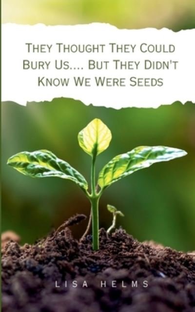 Cover for Lisa Helms · They Thought They Could Bury Us.... But They Didn't Know We Were Seeds (Paperback Book) (2023)