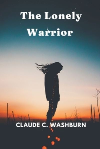 Cover for Washburn Claude C. Washburn · The Lonely Warrior (Paperback Book) (2022)