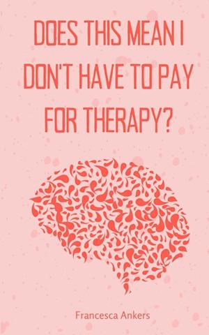 Cover for Francesca Ankers · Does this mean I don't have to pay for therapy? (Paperback Book) (2023)