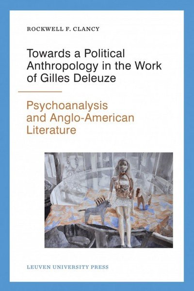Cover for Rockwell F. Clancy · Towards a Political Anthropology in the Work of Gilles Deleuze: Psychoanalysis and Anglo-American Literature - Figures of the Unconscious (Paperback Book) (2015)