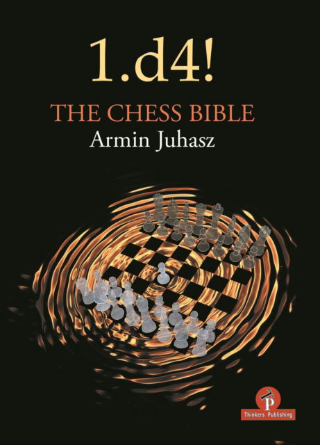 1.d4! The Chess Bible: Mastering Queen's Pawn Structures - Chess Bible - Armin Juhasz - Książki - Thinkers Publishing - 9789464201116 - 12 kwietnia 2021