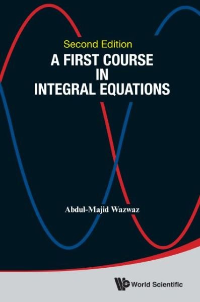 Cover for Wazwaz, Abdul-majid (Saint Xavier Univ, Usa) · First Course In Integral Equations, A (Hardcover Book) [Second edition] (2015)