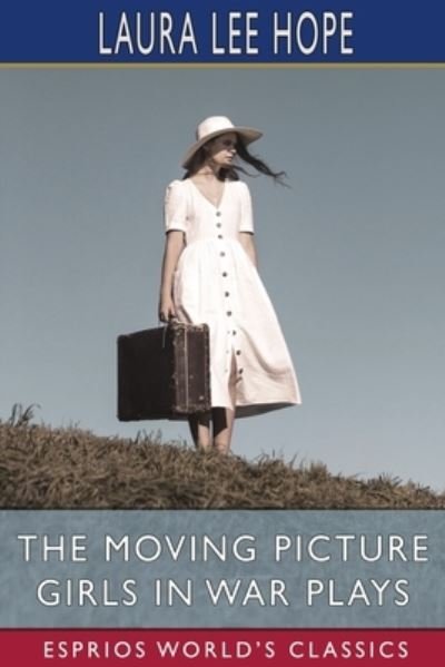 The Moving Picture Girls in War Plays (Esprios Classics) - Laura Lee Hope - Kirjat - Blurb - 9798210062116 - perjantai 26. huhtikuuta 2024