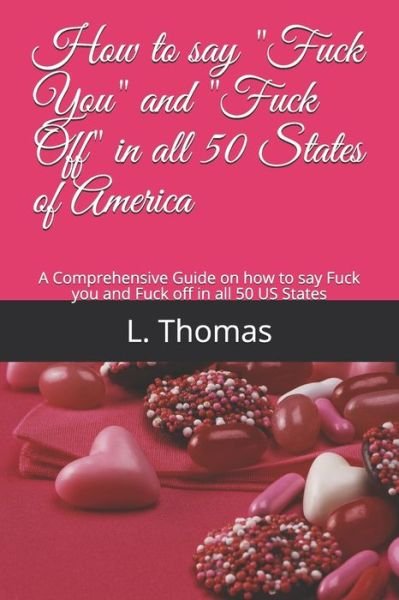 Cover for L Thomas · How to say Fuck You and Fuck Off in all 50 States of America: A Comprehensive Guide on how to say Fuck you and Fuck off in all 50 US States (Taschenbuch) (2021)