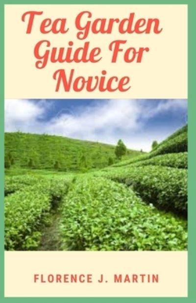 Cover for Florence J Martin · Tea Garden Guide For Novice: Grow plants for tea in a raised bed garden (Taschenbuch) (2021)