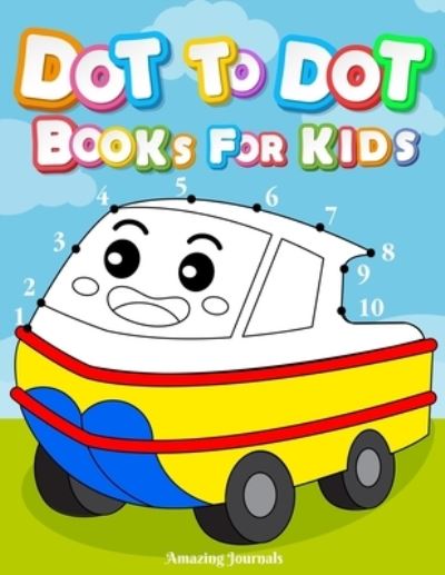 Cover for Amazing Journals · Dot to dot books for kids: Dot To Dot Books For Kids Ages 3-6: Challenging and Fun Dot to Dot Puzzles for Kids, Toddlers, Boys and Girls Ages 3, 4, 5, 6 Numbers 1-40 Dot-to-Dots Kindergarten, Preschool (Paperback Book) (2020)