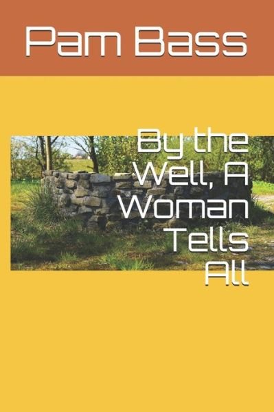 Cover for Pam Bass · By the Well, A Woman Tells All (Paperback Book) (2020)