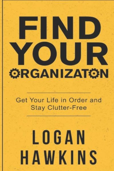 Cover for Logan Hawkins · Find Your Organization: Get Your Life in Order and Stay Clutter-Free - Quality Life (Paperback Book) (2020)