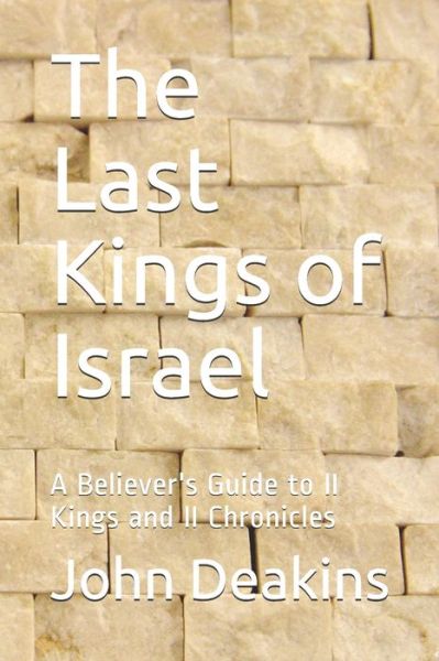 Cover for John Deakins · The Last Kings of Israel: A Believer's Guide to II Kings and II Chronicles (Pocketbok) (2020)