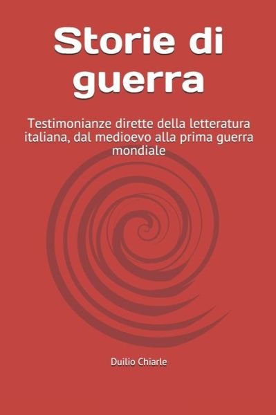 Cover for Duilio Chiarle · Storie di guerra: Testimonianze dirette della letteratura italiana, dal medioevo alla prima guerra mondiale (Pocketbok) (2020)