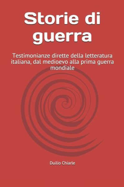 Cover for Duilio Chiarle · Storie di guerra: Testimonianze dirette della letteratura italiana, dal medioevo alla prima guerra mondiale (Taschenbuch) (2020)