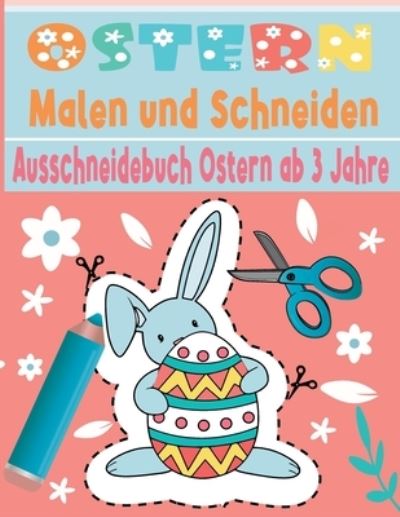 Cover for Momo Kunstler · Malen und Schneiden Ausschneidebuch Ostern ab 3 Jahre: Ostern Malbuch - Schnitt Und Farbe - Schneiden Lernen Ab 3 Jahre - Vorschule Malbuch - Ausschneiden Ostern (Paperback Book) (2021)