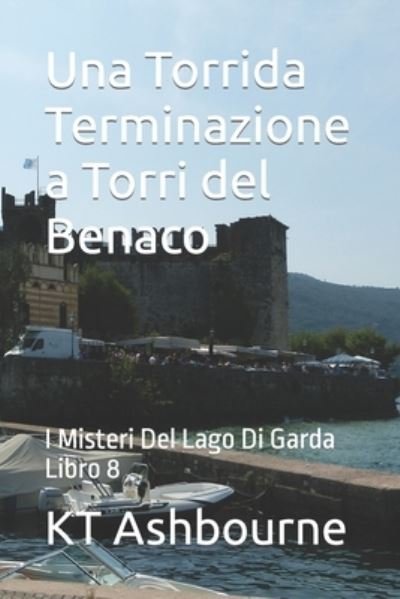 Cover for Kt Ashbourne · Una Torrida Terminazione a Torri del Benaco: I Misteri Del Lago Di Garda Libro 8 - I Misteri del Lago Di Garda (Taschenbuch) (2021)