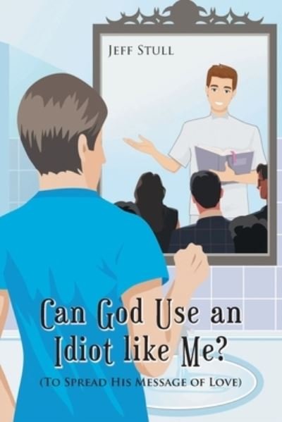 Jeff Stull · Can God Use an Idiot like Me?: (To Spread His Message of Love) (Paperback Book) (2022)