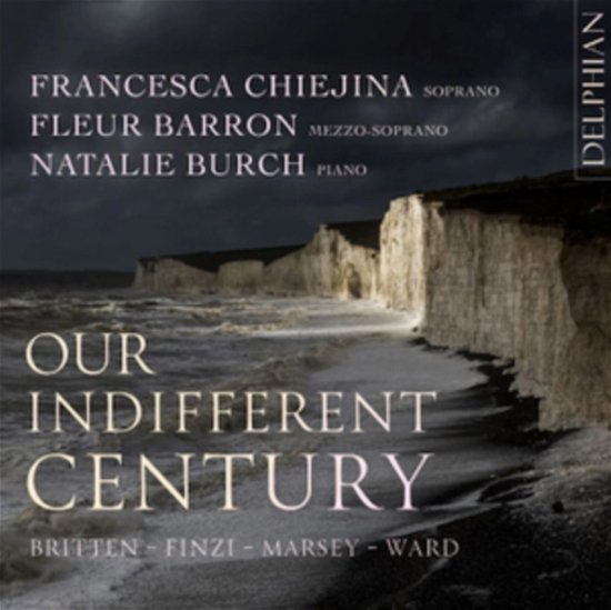 Cover for Francesca Chiejina Soprano / Fleur Barron Mezzo Soprano / Natalie Burch Piano · Our Indifferent Century: Britten / Finzi / Marsey / Ward (CD) (2023)