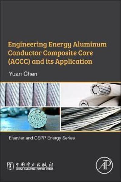 Cover for Chen, Yuan (Group Leader and Professor, North China Electric Power Research Institute, Beijing, China) · Engineering Energy Aluminum Conductor Composite Core (ACCC) and Its Application (Paperback Book) (2019)