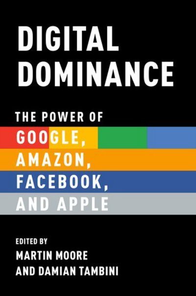 Digital Dominance: The Power of Google, Amazon, Facebook, and Apple - Martin Moore - Books - Oxford University Press Inc - 9780190845117 - May 24, 2018