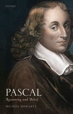 Cover for Moriarty, Michael (Drapers Professor of French and a Fellow of Peterhouse, Drapers Professor of French and a Fellow of Peterhouse, University of Cambridge) · Pascal: Reasoning and Belief (Hardcover Book) (2020)