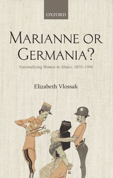 Cover for Vlossak, Elizabeth (Assistant Professor, Department of History, Brock University) · Marianne or Germania?: Nationalizing Women in Alsace, 1870-1946 (Innbunden bok) (2010)