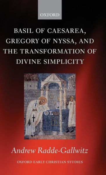 Cover for Radde-Gallwitz, Andrew (Assistant Professor of Theology, Loyola University, Chicago) · Basil of Caesarea, Gregory of Nyssa, and the Transformation of Divine Simplicity - Oxford Early Christian Studies (Hardcover Book) (2009)