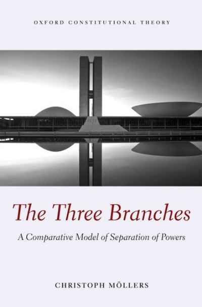 Cover for Moellers, Christoph (Professor of Public Law and Jurisprudence, and Permanent Fellow, Institute for Advanced Study, Berlin) · The Three Branches: A Comparative Model of Separation of Powers - Oxford Constitutional Theory (Hardcover Book) (2013)