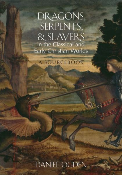 Cover for Ogden, Daniel (Professor of Classics, Professor of Classics, University of Exeter) · Dragons, Serpents, and Slayers in the Classical and Early Christian Worlds: A Sourcebook (Taschenbuch) (2013)