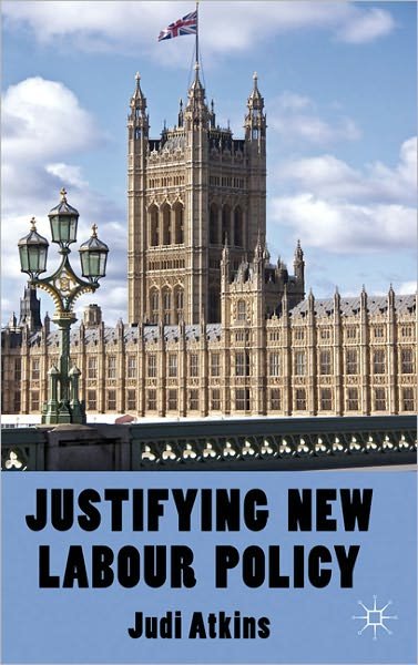 Justifying New Labour Policy - J. Atkins - Bücher - Palgrave Macmillan - 9780230279117 - 12. April 2011