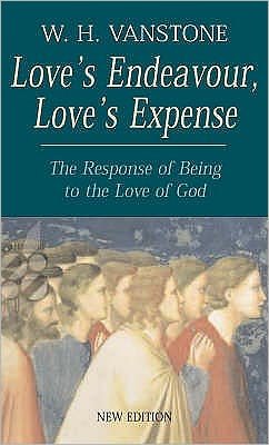 Cover for W.H. Vanstone · Love's Endeavour, Love's Expense: The Response of Being to the Love of God (Pocketbok) [Revised edition] (2007)