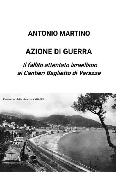 Cover for Antonio Martino · Azione di guerra. Il fallito attentato israeliano ai Cantieri Baglietto di Varazze (Pocketbok) (2020)