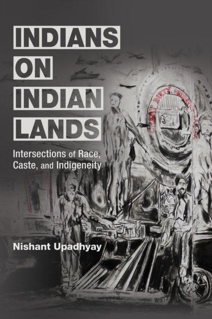 Cover for Nishant Upadhyay · Indians on Indian Lands: Intersections of Race, Caste, and Indigeneity (Hardcover Book) (2024)