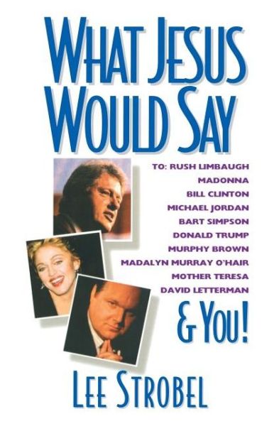 What Jesus Would Say: To Rush Limbaugh, Madonna, Bill Clinton, Michael Jordan, Bart Simpson, and You - Lee Strobel - Books - Zondervan - 9780310485117 - September 29, 1994