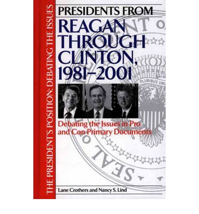 Cover for Lane Crothers · Presidents from Reagan through Clinton, 1981-2001: Debating the Issues in Pro and Con Primary Documents - The President's Position: Debating the Issues (Inbunden Bok) (2001)