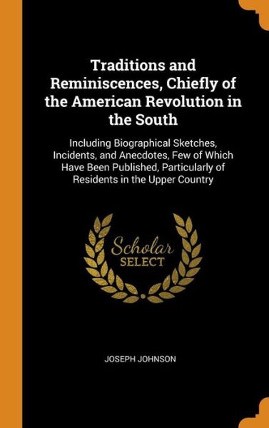 Cover for Joseph Johnson · Traditions and Reminiscences, Chiefly of the American Revolution in the South (Hardcover Book) (2018)