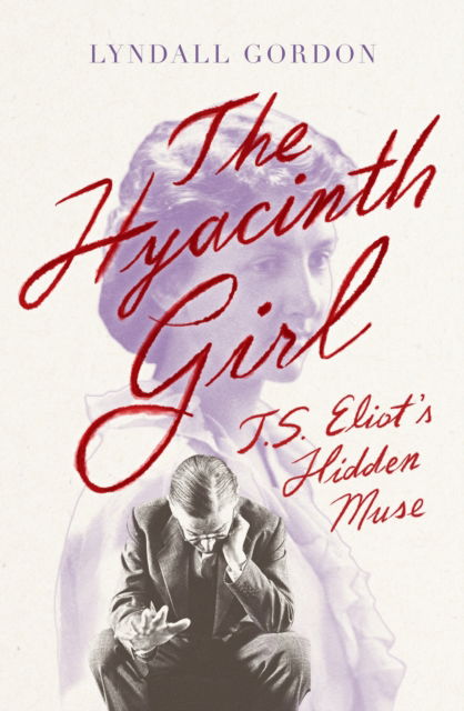 Cover for Lyndall Gordon · The Hyacinth Girl: T. S. Eliot's Hidden Muse (Hardcover Book) (2022)