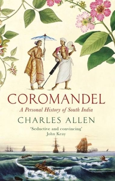 Coromandel: A Personal History of South India - Charles Allen - Boeken - Little, Brown Book Group - 9780349140117 - 7 februari 2019