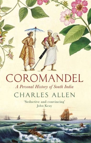 Coromandel: A Personal History of South India - Charles Allen - Böcker - Little, Brown Book Group - 9780349140117 - 7 februari 2019