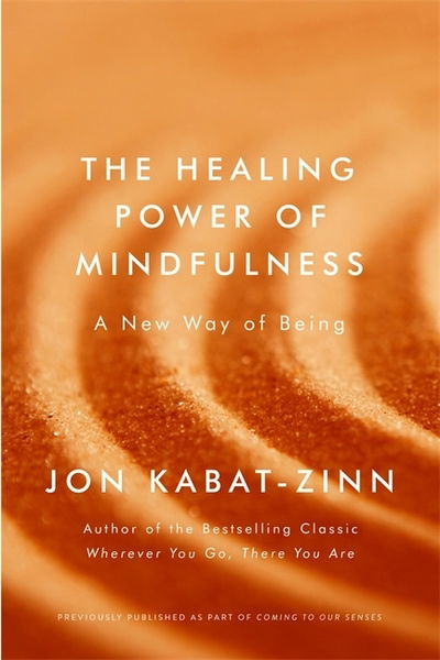 The Healing Power of Mindfulness: A New Way of Being - Jon Kabat-Zinn - Kirjat - Little, Brown Book Group - 9780349421117 - torstai 22. marraskuuta 2018