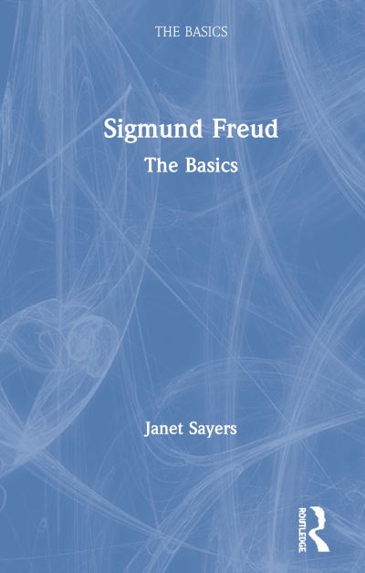 Cover for Sayers, Janet (University of Kent, UK) · Sigmund Freud: The Basics - The Basics (Hardcover Book) (2020)