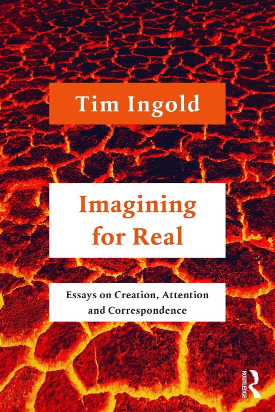 Imagining for Real: Essays on Creation, Attention and Correspondence - Tim Ingold - Books - Taylor & Francis Ltd - 9780367775117 - November 12, 2021