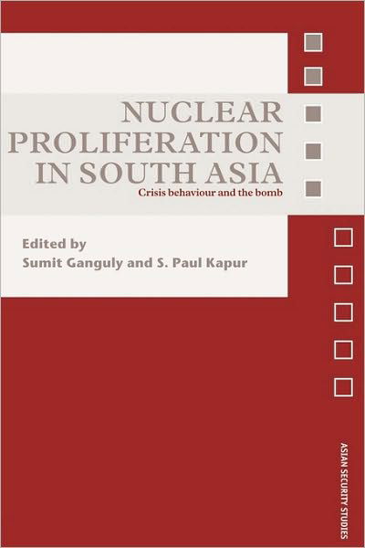 Cover for Sumit Ganguly · Nuclear Proliferation in South Asia: Crisis Behaviour and the Bomb - Asian Security Studies (Taschenbuch) (2010)