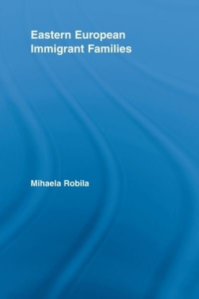 Cover for Mihaela Robila · Eastern European Immigrant Families - Routledge Advances in Sociology (Paperback Book) (2013)