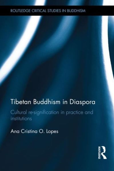 Cover for Lopes, Ana (University of Sao Paulo, Brazil) · Tibetan Buddhism in Diaspora: Cultural re-signification in practice and institutions - Routledge Critical Studies in Buddhism (Hardcover Book) (2014)