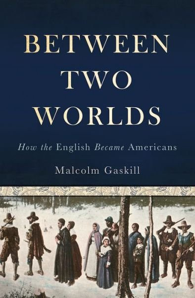 Between Two Worlds: How the English Became Americans - Malcolm Gaskill - Livros - Basic Books - 9780465011117 - 11 de novembro de 2014