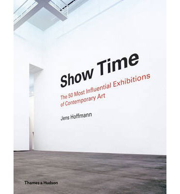 Cover for Jens Hoffmann · Show Time: The 50 Most Influential Exhibitions of Contemporary Art (Hardcover Book) (2014)